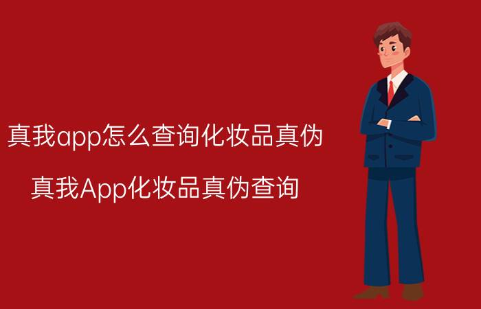 真我app怎么查询化妆品真伪 真我App化妆品真伪查询